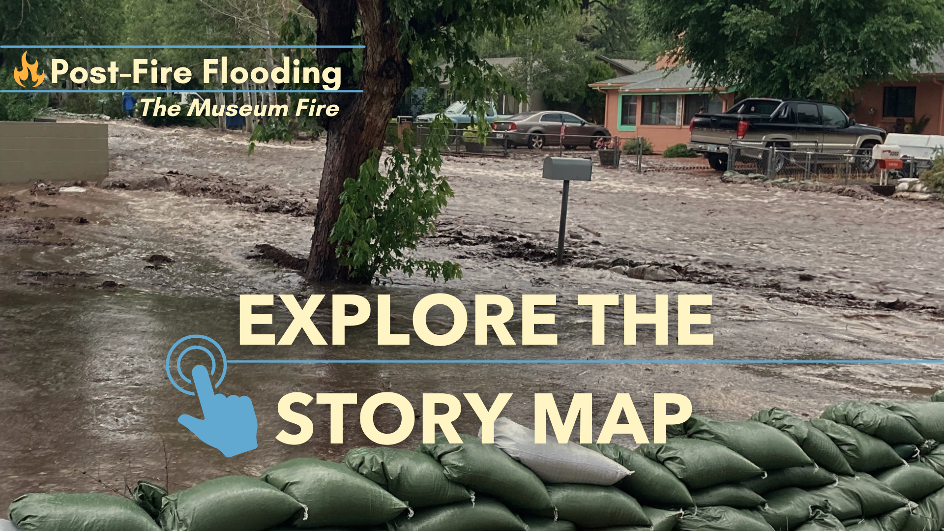 Green sandbags line a residential street that has flooded following the Museum Fire. Image Text reads: "Post Fire Flooding: The Museum Fire" and "Explore the Story Map"