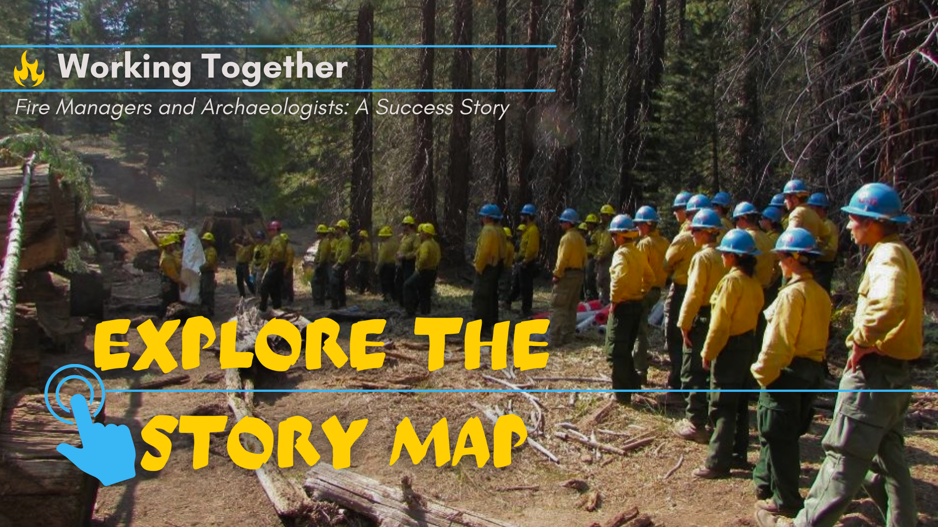 A group of individuals in yellow shirts and blue hardhats observe fire management techniques. Image text reads "Working together: Fire Managers and Archaeologists, a Success Story" and "Explore the Story Map"