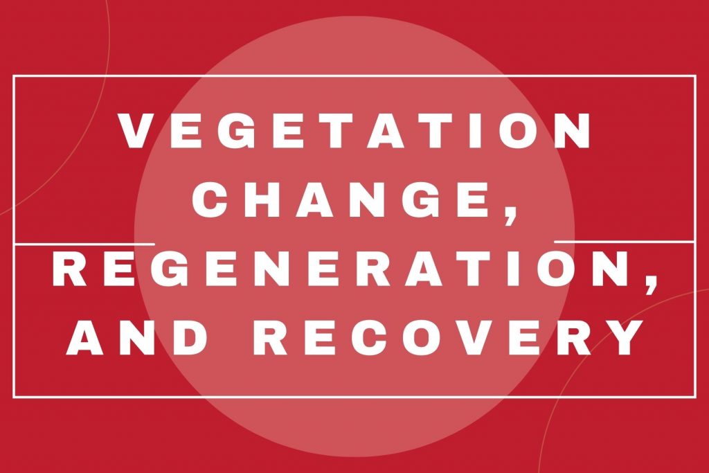 Vegetation Change, Regeneration, and Recovery